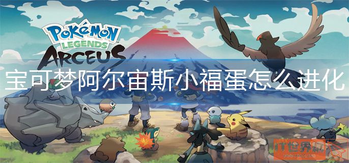 宝可梦阿尔宙斯小福蛋进化攻略