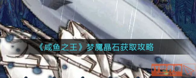 《咸鱼之王》梦魇晶石获取攻略